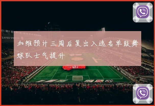 加维预计三周后复出入选名单鼓舞球队士气提升