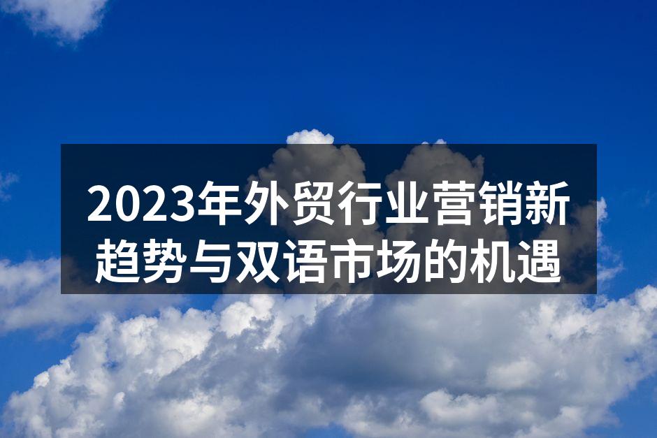 2023年外贸行业营销新趋势与双语市场的机遇